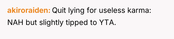 akiroraiden Quit lying for useless karma: NAH but slightly tipped...