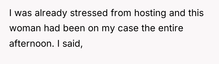 I was already stressed from hosting and this woman had...