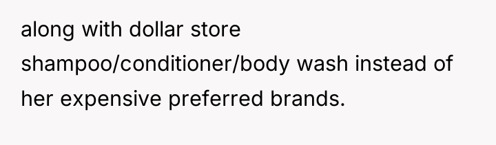 along with dollar store shampoo/conditioner/body wash instead of her expensive...