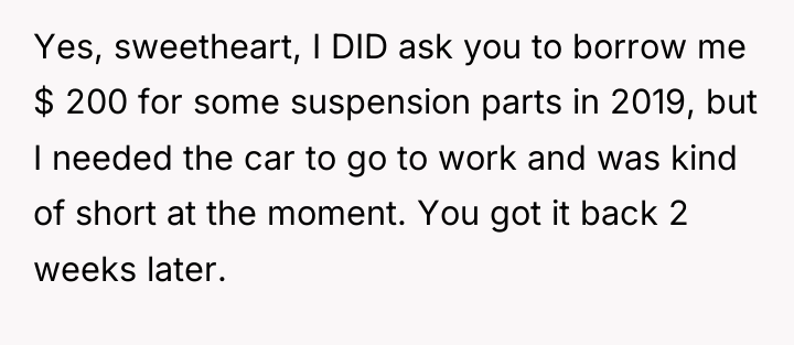 Yes, sweetheart, I DID ask you to borrow me $...