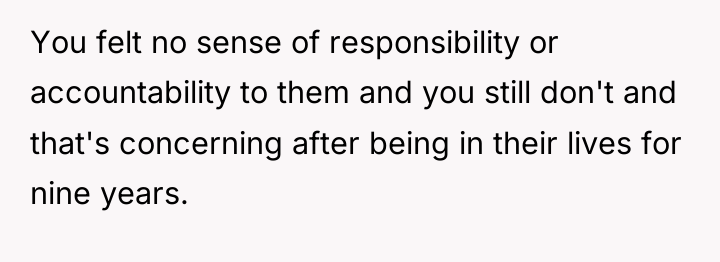 You felt no sense of responsibility or accountability to them...