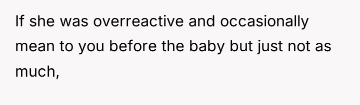 If she was overreactive and occasionally mean to you before...