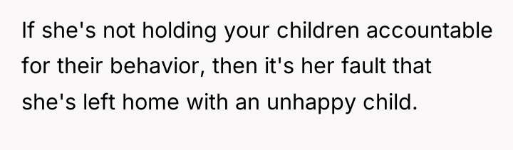 If she's not holding your children accountable for their behavior,...