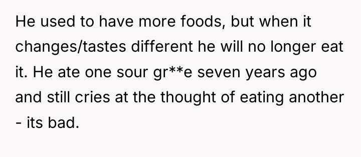 He used to have more foods, but when it changes/tastes...