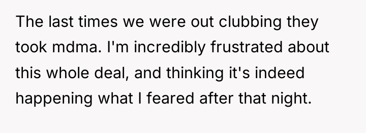The last times we were out clubbing they took mdma....