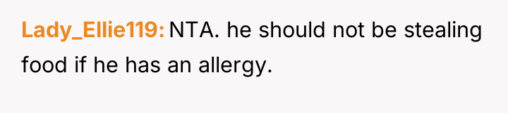Lady_Ellie119 NTA. he should not be stealing food if he...