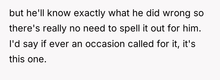 but he'll know exactly what he did wrong so there's...
