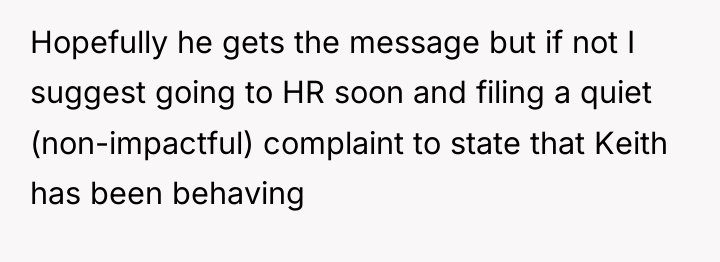 Hopefully he gets the message but if not I suggest...