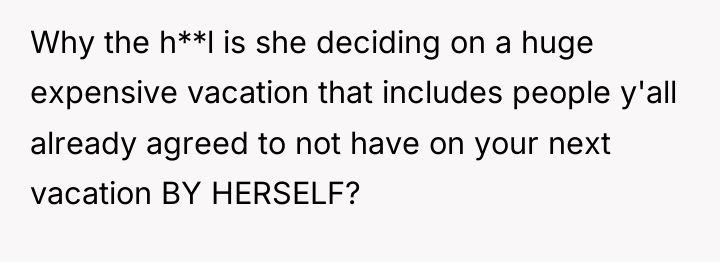 Why the h**l is she deciding on a huge expensive...