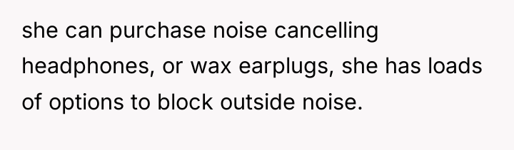she can purchase noise cancelling headphones, or wax earplugs, she...