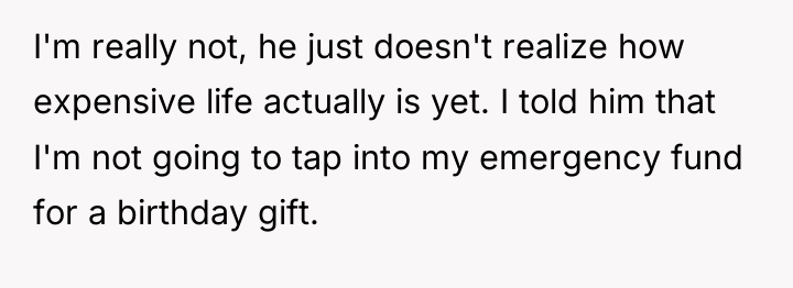 I'm really not, he just doesn't realize how expensive life...