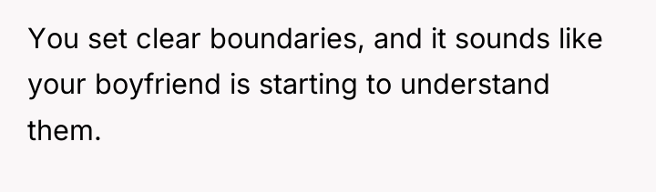 You set clear boundaries, and it sounds like your boyfriend...