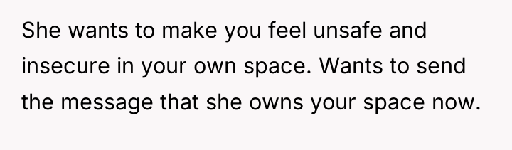 She wants to make you feel unsafe and insecure in...