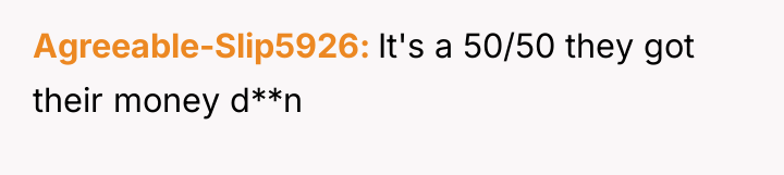 Agreeable-Slip5926 It's a 50/50 they got their money d**n