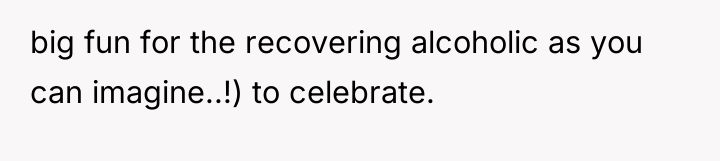 big fun for the recovering alcoholic as you can imagine..!)...