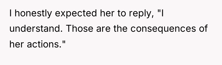 I honestly expected her to reply, "I understand. Those are...