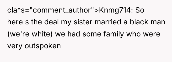 cla*s="comment_author">Knmg714: So here's the deal my sister married a black...