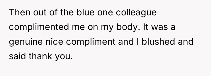 Then out of the blue one colleague complimented me on...