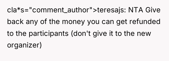 cla*s="comment_author">teresajs: NTA Give back any of the money you can...