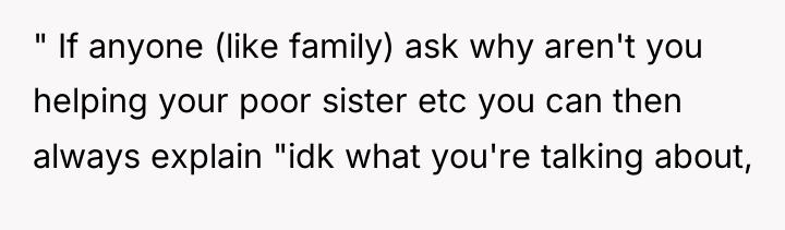 " If anyone (like family) ask why aren't you helping...