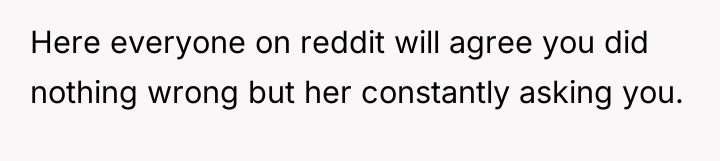 Here everyone on reddit will agree you did nothing wrong...