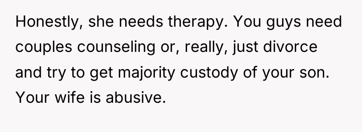 Honestly, she needs therapy. You guys need couples counseling or,...