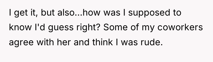 I get it, but also...how was I supposed to know...