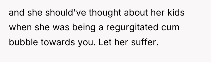 and she should've thought about her kids when she was...