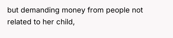 but demanding money from people not related to her child,
