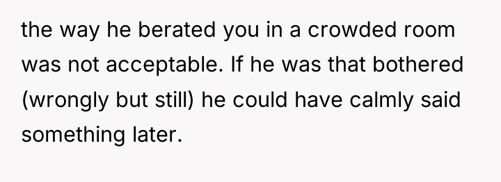 the way he berated you in a crowded room was...