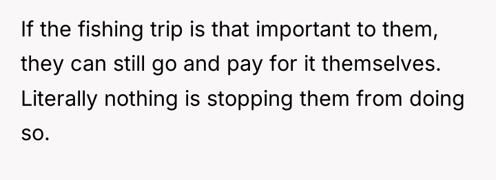 If the fishing trip is that important to them, they...