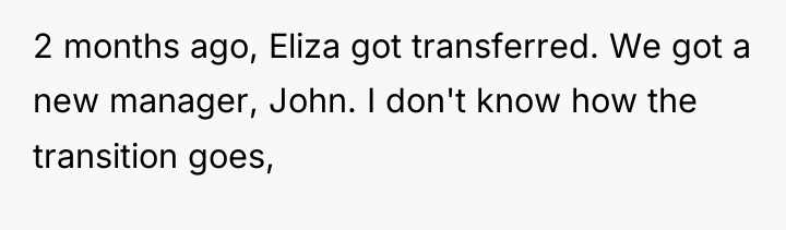 2 months ago, Eliza got transferred. We got a new...