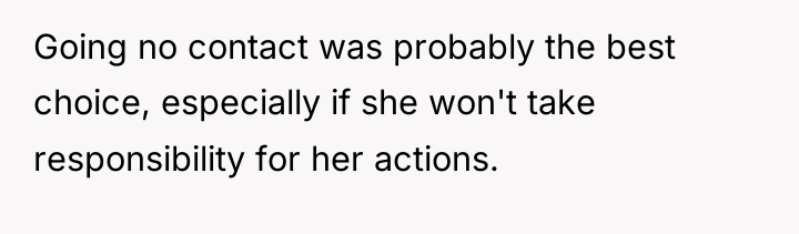 Going no contact was probably the best choice, especially if...