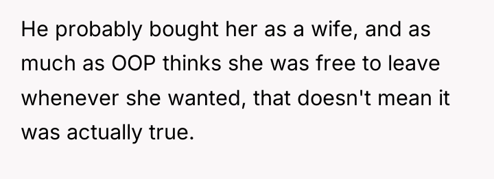 He probably bought her as a wife, and as much...