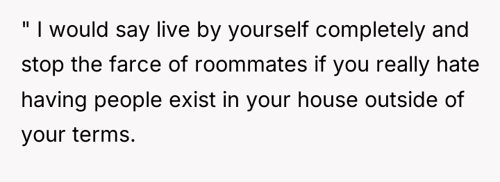" I would say live by yourself completely and stop...