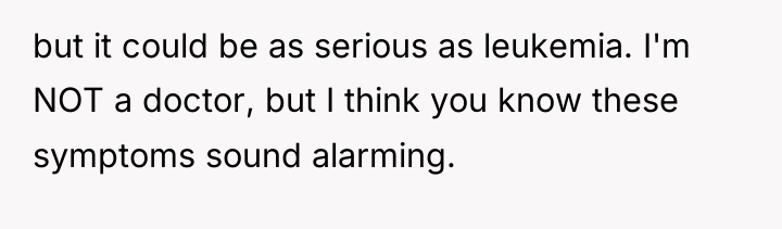 but it could be as serious as leukemia. I'm NOT...
