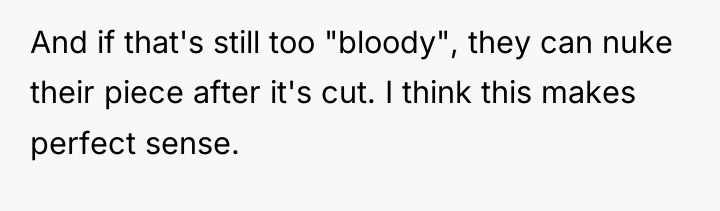 And if that's still too "bloody", they can nuke their...