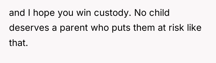 and I hope you win custody. No child deserves a...