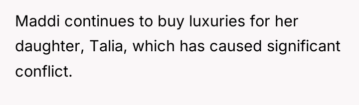 Maddi continues to buy luxuries for her daughter, Talia, which...