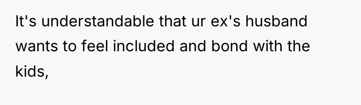 It's understandable that ur ex's husband wants to feel included...