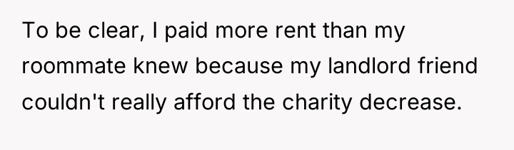 To be clear, I paid more rent than my roommate...
