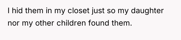 I hid them in my closet just so my daughter...
