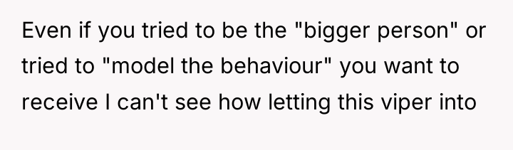 Even if you tried to be the "bigger person" or...