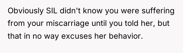 Obviously SIL didn't know you were suffering from your miscarriage...