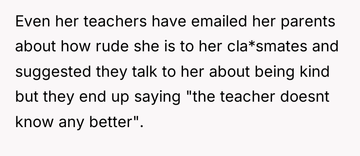 Even her teachers have emailed her parents about how rude...