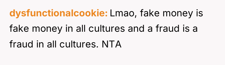 dysfunctionalcookie Lmao, fake money is fake money in all cultures...