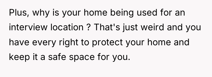 Plus, why is your home being used for an interview...