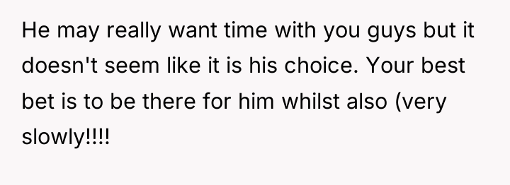 He may really want time with you guys but it...
