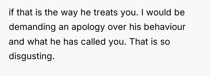 if that is the way he treats you. I would...
