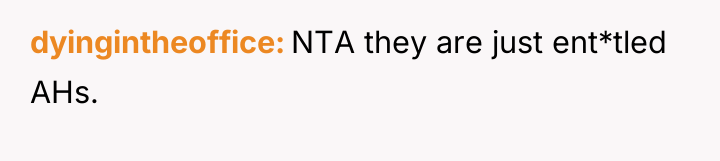 dyingintheoffice NTA they are just ent*tled AHs.
